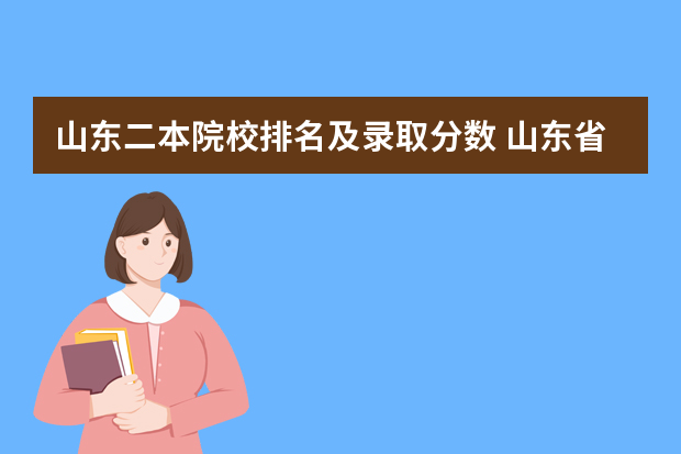 山东二本院校排名及录取分数 山东省二本公办大学排名及分数线